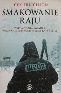 Miniatura okładki Erlichson Icek Smakowanie raju. Wspomnienia świadka nieznanej egzekucji w lesie katyńskim.