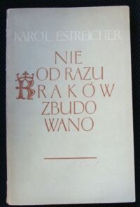 Miniatura okładki Estreicher Karol Nie od razu Kraków zbudowano.