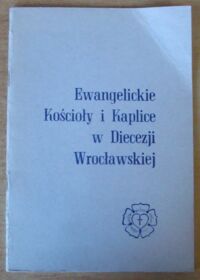 Miniatura okładki  Ewangelickie kościoły i kaplice w diecezji wrocławskiej.