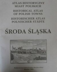 Miniatura okładki Eysymontt Rafał, Goliński Mateusz /oprac./ Atlas historyczny miast polskich. Tom IV. Śląsk. Zeszyt 2. Środa Śląska.