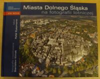 Miniatura okładki Eysymontt Rafał, Klimek Stanisław Miasta Dolnego Śląska na fotografii lotniczej.