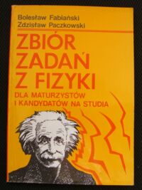 Miniatura okładki Fabiański Bołesław, Paczkowski Zdzisław Zbiór zadań z fizyki dla maturzystów i kandydatów na studia.