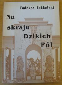 Miniatura okładki Fabiański Tadeusz Na skraju Dzikich Pól.