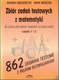 Miniatura okładki Fabijańczyk Monika, Warężak Anna Zbiór zadań testowych z matematyki dla szkół średnich i kandydatów na wyższe uczelnie. Część 1 i 2. 