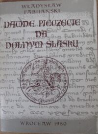 Miniatura okładki Fabijański Władysław Dawne pieczęcie na Dolnym Śląsku.