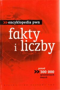 Miniatura okładki  Fakty i liczby. Ponad 300000 sprawdzonych danych. /Encyklopedia PWN/