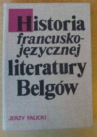 Miniatura okładki Falicki Jerzy Historia francuskojęzycznej literatury Belgów. Zarys.