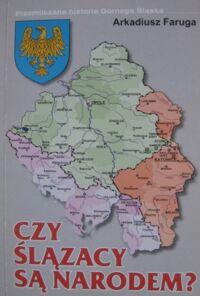 Miniatura okładki Faruga Arkadiusz Czy Ślązacy są narodem? Przemilczana historia Górnego Śląska. 