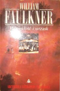 Miniatura okładki Faulkner William Wściekłość i wrzask. /Arcydzieła Literatury Światowej/