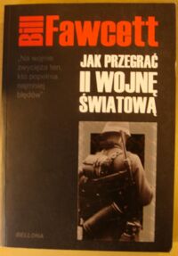 Miniatura okładki Fawcett Bill /red./ Jak przegrać II wojnę światową.