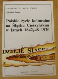 Miniatura okładki Fazan Mirosław Polskie życie kulturalne na Śląsku Cieszyńskim w latach 1842/48-1920.