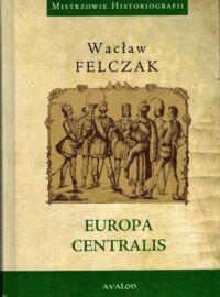 Miniatura okładki Felczak Wacław Europa Centralis. /Mistrzowie Historiografii/