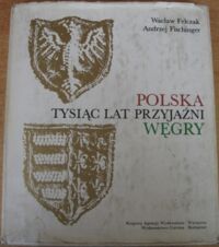 Miniatura okładki Felczak Wacław, Fischinger Andrzej Polska. Tysiąc lat przyjaźni. Węgry.