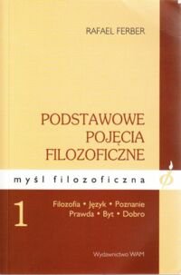 Miniatura okładki Ferber Rafael Podstawowe pojęcia filozoficzne 1. Filozofia* Język* Poznanie* Prawda* Byt* Dobro. /Myśl Filozoficzna/