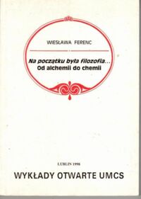 Miniatura okładki Ferenc Wiesława Na początku była filozofia... Od alchemii do chemii. /Wykłądy Otwarte UMCS/