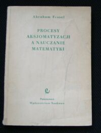 Miniatura okładki Fessel Abraham Procesy aksjomatyzacji a nauczanie matematyki.