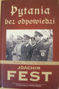 Miniatura okładki Fest Joachim Pytania bez odpowiedzi. Rozmowy z Albertem Speerem. Notatki z rozmów prowadzonych w latach 1967-1981.