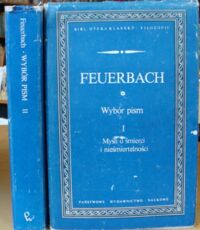 Miniatura okładki Feuerbach Ludwik Wybór pism. Tom I-II. T.I. Myśli o śmierci i nieśmiertelności. T.II. Zasady filozofii przyszłości. /Biblioteka Klasyków Filozofii/