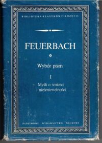 Miniatura okładki Feuerbach Ludwik Wybór pism. Tom I: Myśli o śmierci i nieśmiertelności. /Biblioteka Klasyków Filozofii/