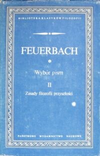 Miniatura okładki Feuerbach Ludwik Wybór pism. Tom II. Zasady filozofii przyszłości. /Biblioteka Klasyków Filozofii/