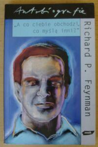 Miniatura okładki Feynman Richard P. A co ciebie obchodzi, co myślą inni? Dalsze przypadki ciekawego człowieka.