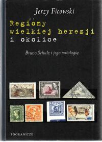 Miniatura okładki Ficowski Jerzy Regiony wielkiej herezji i okolice. Bruno Schulz i jego mitologia.