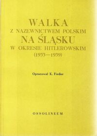 Miniatura okładki Fiedor Karol / opr. / Walka z nazewnictwem polskim w okresie hitlerowskim (1933-1939). /Documenta Silesiae zeszyt 4 /