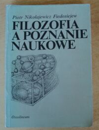 Miniatura okładki Fiedosiejew Piotr Nikołajewicz Filozofia a poznanie naukowe.