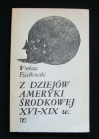 Miniatura okładki Fijałowski Wiesław Z dziejów Ameryki Środkowej XVI-XIX w.