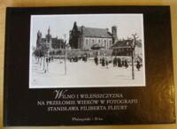 Miniatura okładki Filarowicz Stefan, Kwaśniewska Anna, Śliwka Aniela /wybór i opr./ Wilno i Wileńszczyzna na przełomie wieków w fotografii Stanisława Filiberta Fleury.