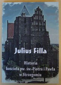 Miniatura okładki Filla Julius Historia kościoła pw. św. Piotra i Pawła w Strzegomiu, spisana w formie rękopisu w roku 1892.