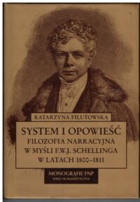 Miniatura okładki Filutowska Katarzyna System i opowieść. Filozofia narracyjna w myśli F.W.J. Schellinga w latach 1800-1811. /Monografie FNP. Seria Humanistyczna/