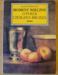 Miniatura okładki Fiut Aleksander Moment wieczny. O poezji Czesława Miłosza.