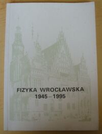 Miniatura okładki  Fizyka wrocławska 1945-1995.