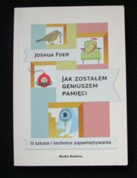 Miniatura okładki Foer Joshua Jak zostałem geniuszem pamięci. O sztuce i technice zapamiętywania.