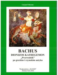 Miniatura okładki Fokszan Lucjan Bachus. Dionizos. Kathegemon. "Przewodnik" po greckim i rzymskim antyku.