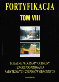 Miniatura okładki  Fortyfikacja. Tom VIII. Lokalne programy ochrony i zagospodarowania zabytkowych zespołów obronnych. Materiały z Krajowej Konferencji Samorządów Terytorialnych i Organizacji Pozarządowych.