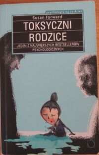 Miniatura okładki Forward Susan, Craig Buck Toksyczni rodzice. Jeden z największych bestsellerów psychologicznych.