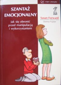 Miniatura okładki Forward Susan, Frazier Donna Szantaż emocjonalny. Jak się obronić przed manipulacją i wykorzystaniem.