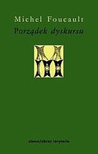 Miniatura okładki Foucault Michel /przeł. Kozłowski Michał/ Porządek dyskursu. Wykład inauguracyjnt wygłoszony w College de France 2 grudnia 1970. /Minerwa. Biblioteka Filozofii i Historii Filozofii/