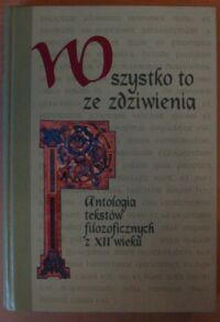 Miniatura okładki Frankowska-Terlecka Małgorzata /oprac./ Wszystko to ze zdziwienia. Antologia tekstów filozoficznych z XII wieku.