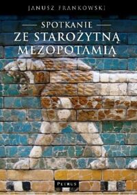 Miniatura okładki Frankowski Janusz Spotkanie ze starożytną Mezopotamią, czyli trochę wprowadzenia w dzieje ludzkości.