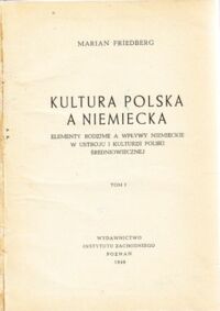 Miniatura okładki Friedberg Marian Kultura polska a niemiecka. Elementy rodzime a wpływy niemieckie w ustroju i kulturze Polski średniowiecznej. Tom 1.