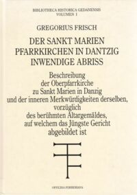 Miniatura okładki Frisch Gregorius Der Sank Marien  Pfarrkirchen in Dantzig Inwedige Abriss. Najstarszy opis (1698r.) wyposażenia kościoła NMP w Gdańsku.