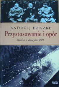 Miniatura okładki Friszke Andrzej Przystosowanie i opór. Studia z dziejów PRL. /Biblioteka Więzi. Tom 212/