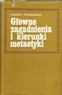 Miniatura okładki Fritzhand Marek Główne zagadnienia i kierunki metaetyki. O metaetyce, intuicjonizmie i emotywizmie.