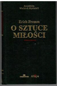 Miniatura okładki Fromm Erich /Bogdański Aleksander przeł./ O sztuce miłości. /Arcydzieła Wielkich Myślicieli/