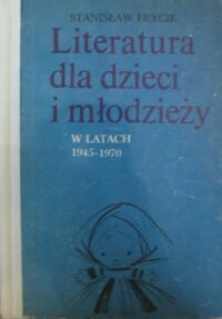 Miniatura okładki Frycie Stanisław Literatura dla dzieci i młodzieży w latach 1945-1970. Tom II - baśń i bajka, poezja książki dla najmłodszych, utwory sceniczne, grafika, czasopiśmiennictwo, krytyka literacka.