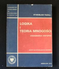 Miniatura okładki Fudali Stanisław Logika i teoria mnogości . Zagadnienia wstępne. Skrypt dla studiujących zaocznie.