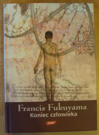 Miniatura okładki Fukuyama Francis Koniec człowieka. Konsekwencje rewolucji biotechnologicznej.